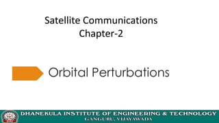 Orbital Perturbations
Satellite Communications
Chapter-2
 