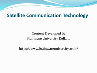 Satellite Communication Technology
Content Developed by
Brainware University Kolkata
https://www.brainwareuniversity.ac.in/
 