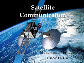Satellite
Communication
Muhammad Mujtaba
Csec-S17-114
 