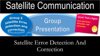 Satellite Communication
Satellite Error Detection And
Correction
 