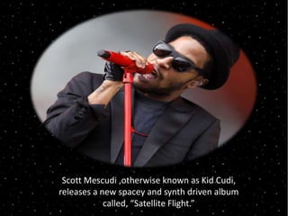 Scott Mescudi ,otherwise known as Kid Cudi,
releases a new spacey and synth driven album
called, “Satellite Flight.”

 
