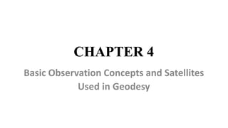 CHAPTER 4
Basic Observation Concepts and Satellites
Used in Geodesy
 