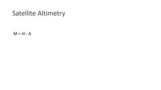Satellite Altimetry
M = H - A
 