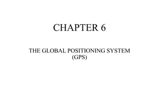 CHAPTER 6
THE GLOBAL POSITIONING SYSTEM
(GPS)
 