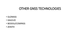 OTHER GNSS TECHNOLOGIES
• GLONASS
• GALELIO
• BEIDOU/COMPASS
• ZENITH
 