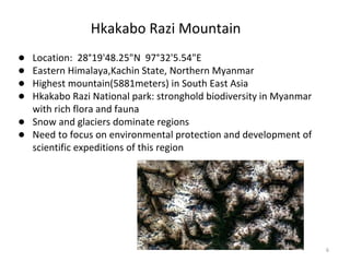 ● Location: 28°19'48.25"N 97°32'5.54"E
● Eastern Himalaya,Kachin State, Northern Myanmar
● Highest mountain(5881meters) in...