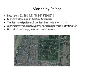 Mandalay Palace
● Location : 21°59'34.23"N 96° 5'50.87"E
● Mandalay Division in Central Myanmar
● The last royal palace of...