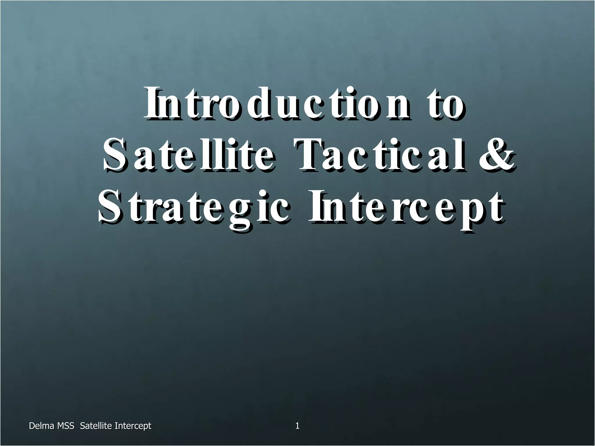 Introduction to Satellite Tactical & Strategic Intercept  Delma MSS  Satellite Intercept 