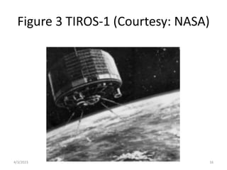 Figure 3 TIROS-1 (Courtesy: NASA)
4/3/2023 16
 