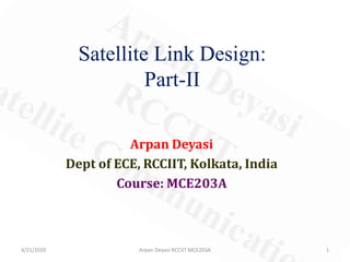 Arpan Deyasi
Dept of ECE, RCCIIT, Kolkata, India
Course: MCE203A
Satellite Link Design:
Part-II
4/21/2020 1Arpan Deyasi RCCIIT MCE203A
 