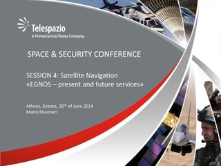 11
SESSION 4: Satellite Navigation
«EGNOS – present and future services»
SPACE & SECURITY CONFERENCE
Athens, Greece, 20th of June 2014
Mario Musmeci
 