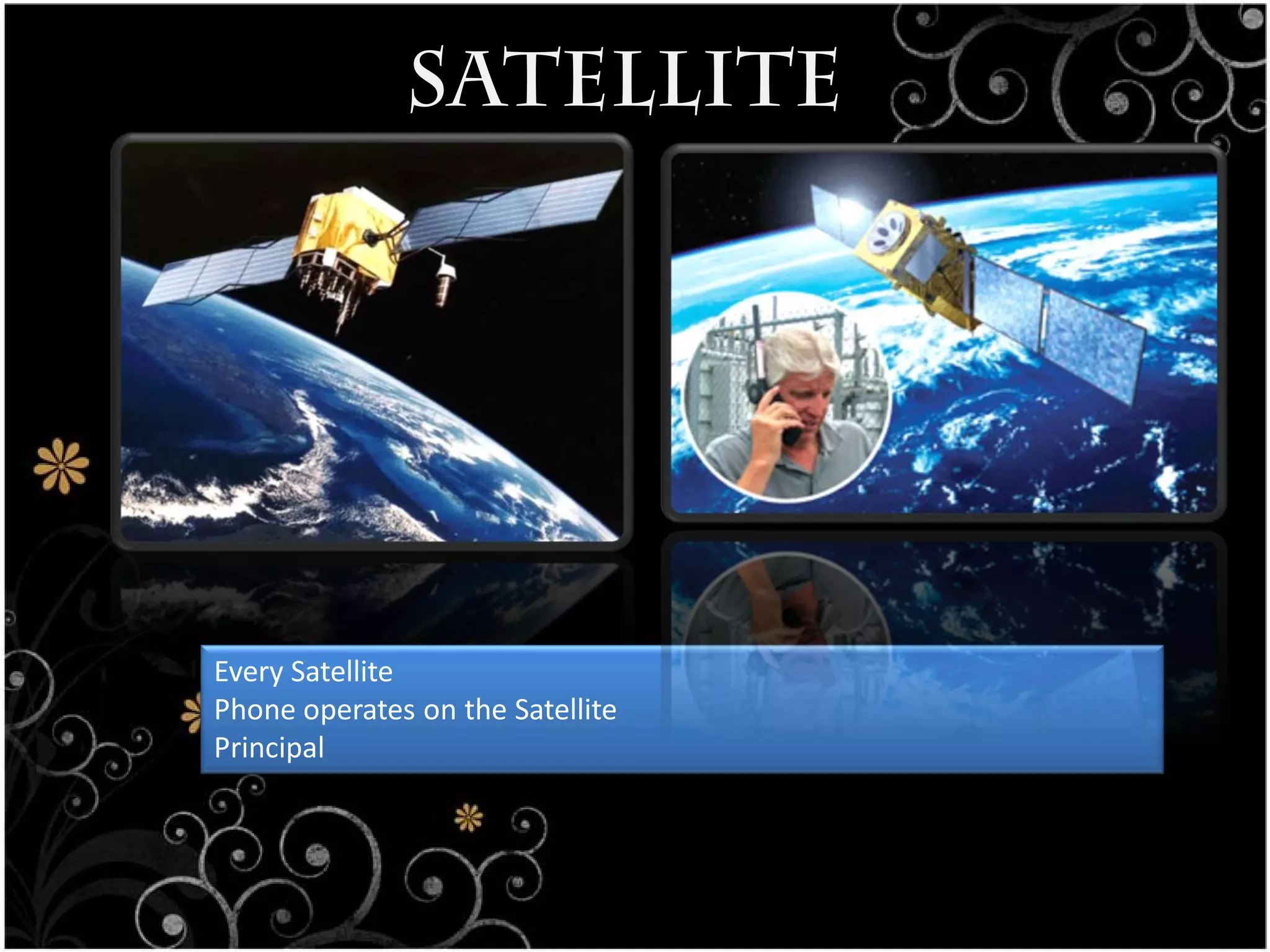 SATELLITE




Every Satellite
Phone operates on the Satellite
Principal
 