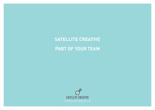 satellite creative
Part of your team
© Satellite Creative ltd
 