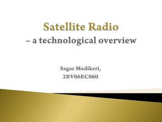 Satellite Radio – a technological overview Sagar Medikeri, 2BV06EC060 