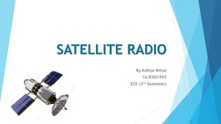 SATELLITE RADIO
By Aditya Mittal
16JE001992
ECE (3rd Semester)
 