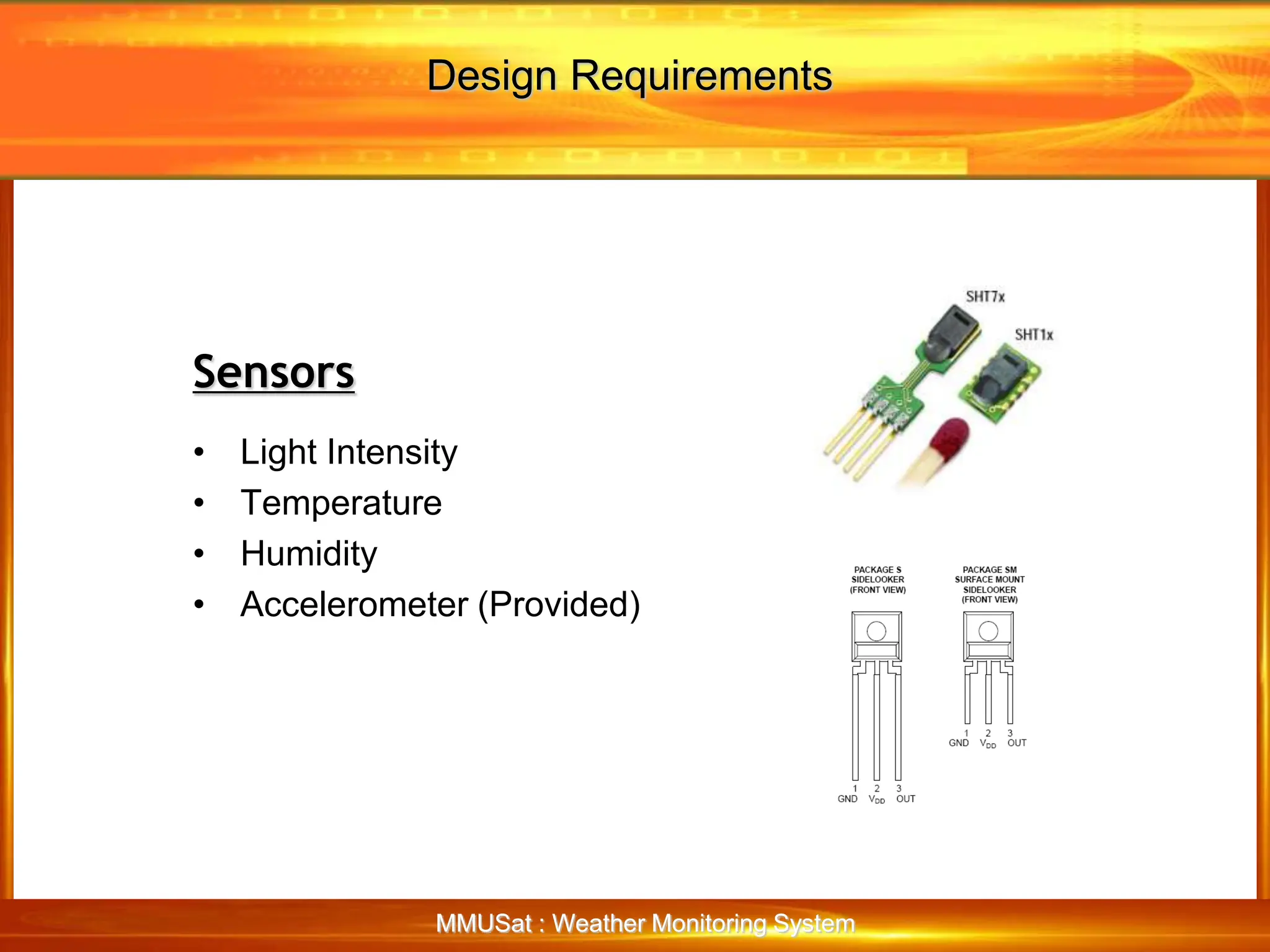 Design Requirements
MMUSat : Weather Monitoring System
• Light Intensity
• Temperature
• Humidity
• Accelerometer (Provided)
Sensors
 