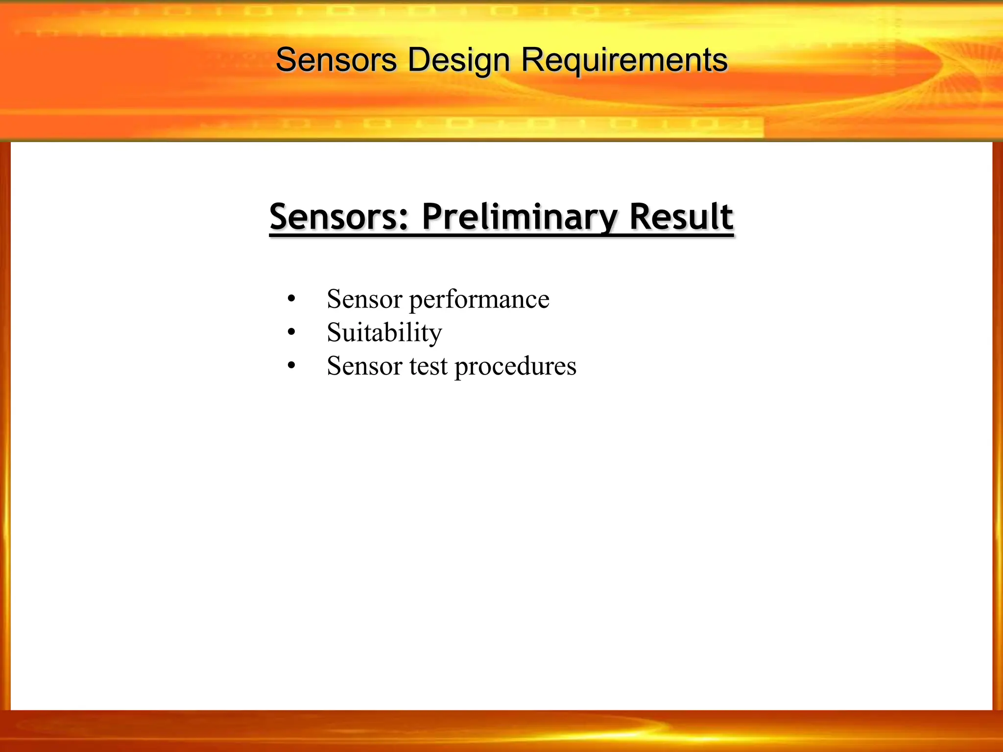 Sensors: Preliminary Result
• Sensor performance
• Suitability
• Sensor test procedures
Sensors Design Requirements
 