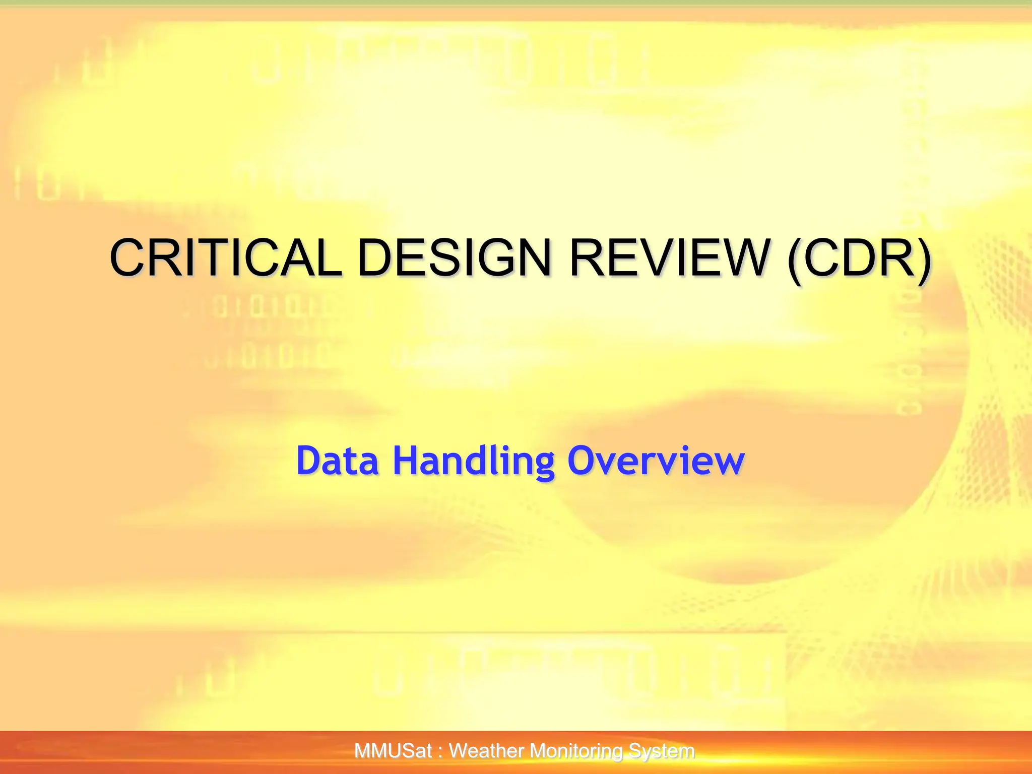 CRITICAL DESIGN REVIEW (CDR)
MMUSat : Weather Monitoring System
Data Handling Overview
 