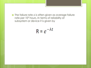  The failure rate ⅄ is often given as average failure
rate per 109 hours. In terms of reliability of
subsystem or device it is given by
 