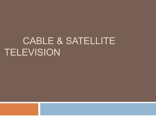 CABLE & SATELLITE 
TELEVISION 
 
