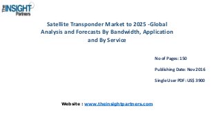 Satellite Transponder Market to 2025 -Global
Analysis and Forecasts By Bandwidth, Application
and By Service
No of Pages: 150
Publishing Date: Nov 2016
Single User PDF: US$ 3900
Website : www.theinsightpartners.com
 