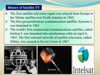  The first satellite television signal was relayed from Europe to
the Telstar satellite over North America in 1962.
 The...