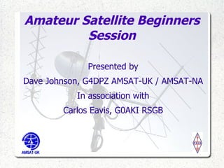 Amateur Satellite Beginners Session ,[object Object],[object Object],[object Object],[object Object]