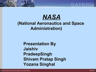 NASA
(National Aeronautics and Space
Administration)
Presentation By
Jaishiv
PradeepSingh
Shivam Pratap Singh
Yozana Singhal
 