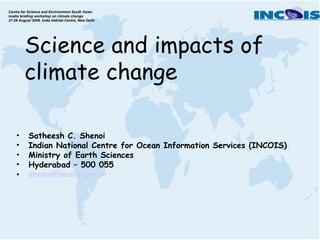 Science and impacts of climate change ,[object Object],[object Object],[object Object],[object Object],[object Object],Centre for Science and Environment South Asian media briefing workshop on climate change  27-28 August 2009, India Habitat Centre, New Delhi 