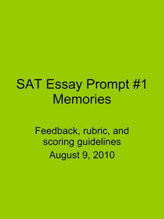 SAT Essay Prompt #1 Memories Feedback, rubric, and scoring guidelines August 9, 2010 