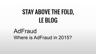 AdFraud
Where is AdFraud in 2015?
 