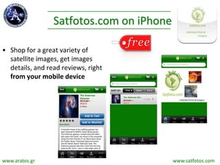 Satfotos.com on iPhone
• Shop for a great variety of
satellite images, get images
details, and read reviews, right
from your mobile device
www.aratos.gr www.satfotos.com
 