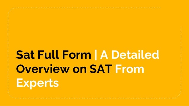 Sat Full Form | A Detailed
Overview on SAT From
Experts
 
