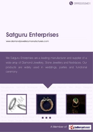 09953353401
A Member of
Satguru Enterprises
www.diamondjewellery-manufacturers.com
Diamond Bangles Diamond Bracelets Colored Stone Rings Couple Bands Diamond
Rings Diamond Earrings Pendants Sets Diamond Mangalsutras Diamond Necklaces Solitaire
Rings Diamond Men Rings Designer Bracelet Diamond Bangles Diamond Bracelets Colored
Stone Rings Couple Bands Diamond Rings Diamond Earrings Pendants Sets Diamond
Mangalsutras Diamond Necklaces Solitaire Rings Diamond Men Rings Designer
Bracelet Diamond Bangles Diamond Bracelets Colored Stone Rings Couple Bands Diamond
Rings Diamond Earrings Pendants Sets Diamond Mangalsutras Diamond Necklaces Solitaire
Rings Diamond Men Rings Designer Bracelet Diamond Bangles Diamond Bracelets Colored
Stone Rings Couple Bands Diamond Rings Diamond Earrings Pendants Sets Diamond
Mangalsutras Diamond Necklaces Solitaire Rings Diamond Men Rings Designer
Bracelet Diamond Bangles Diamond Bracelets Colored Stone Rings Couple Bands Diamond
Rings Diamond Earrings Pendants Sets Diamond Mangalsutras Diamond Necklaces Solitaire
Rings Diamond Men Rings Designer Bracelet Diamond Bangles Diamond Bracelets Colored
Stone Rings Couple Bands Diamond Rings Diamond Earrings Pendants Sets Diamond
Mangalsutras Diamond Necklaces Solitaire Rings Diamond Men Rings Designer
Bracelet Diamond Bangles Diamond Bracelets Colored Stone Rings Couple Bands Diamond
Rings Diamond Earrings Pendants Sets Diamond Mangalsutras Diamond Necklaces Solitaire
Rings Diamond Men Rings Designer Bracelet Diamond Bangles Diamond Bracelets Colored
Stone Rings Couple Bands Diamond Rings Diamond Earrings Pendants Sets Diamond
We Satguru Enterprises are a leading manufacturer and supplier of a
wide array of Diamond Jewellery, Stone Jewellery and Necklaces. Our
products are widely used in weddings, parties and functional
ceremony.
 