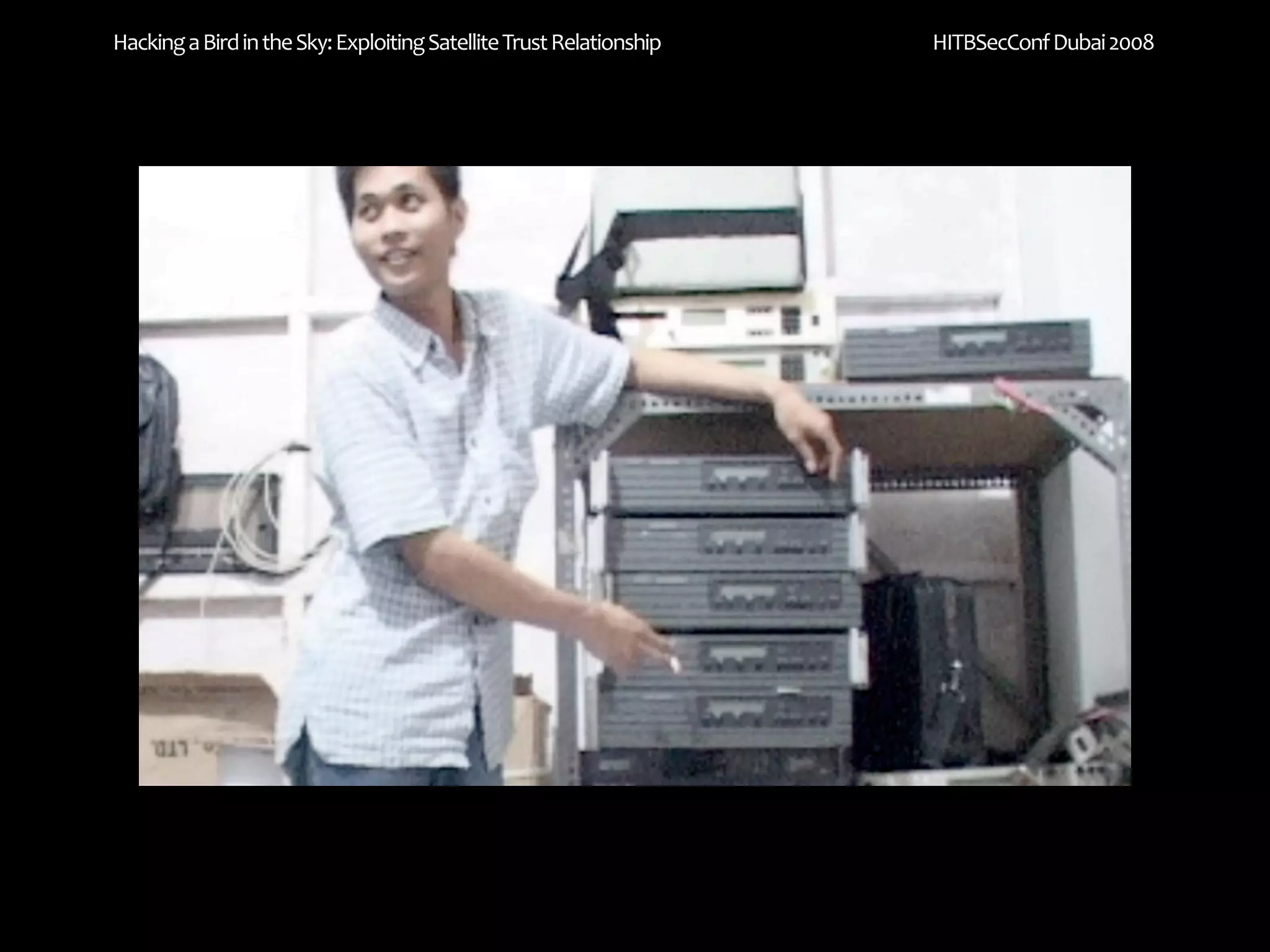 Hacking a Bird in the Sky: Exploiting Satellite Trust Relationship   HITBSecConf Dubai 2008
 