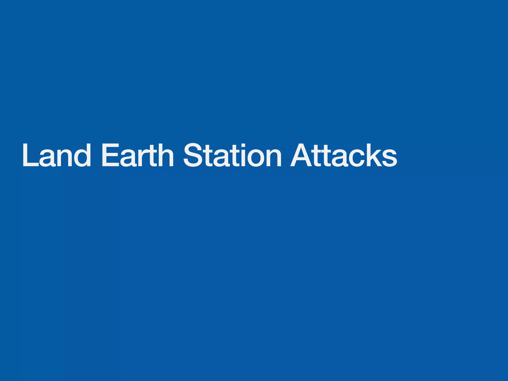 Land Earth Station Attacks
 