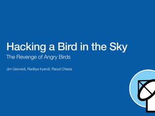 Hacking a Bird in the Sky
The Revenge of Angry Birds

Jim Geovedi, Raditya Iryandi, Raoul Chiesa
 