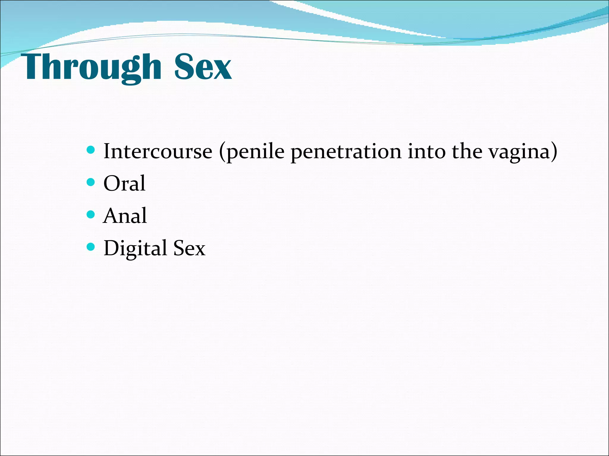 Through Sex Intercourse (penile penetration into the vagina) Oral Anal Digital Sex 