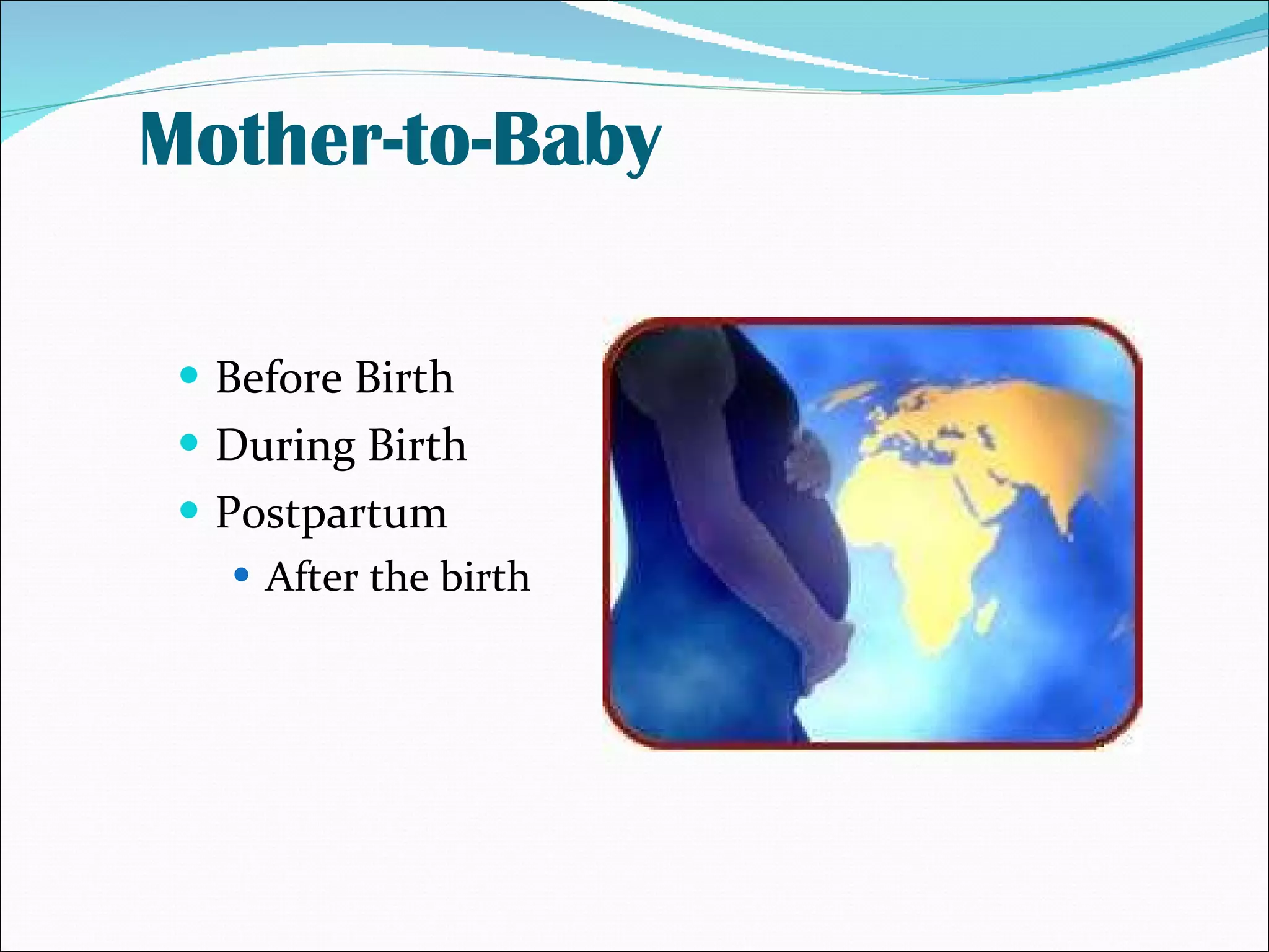Mother-to-Baby Before Birth During Birth Postpartum After the birth 