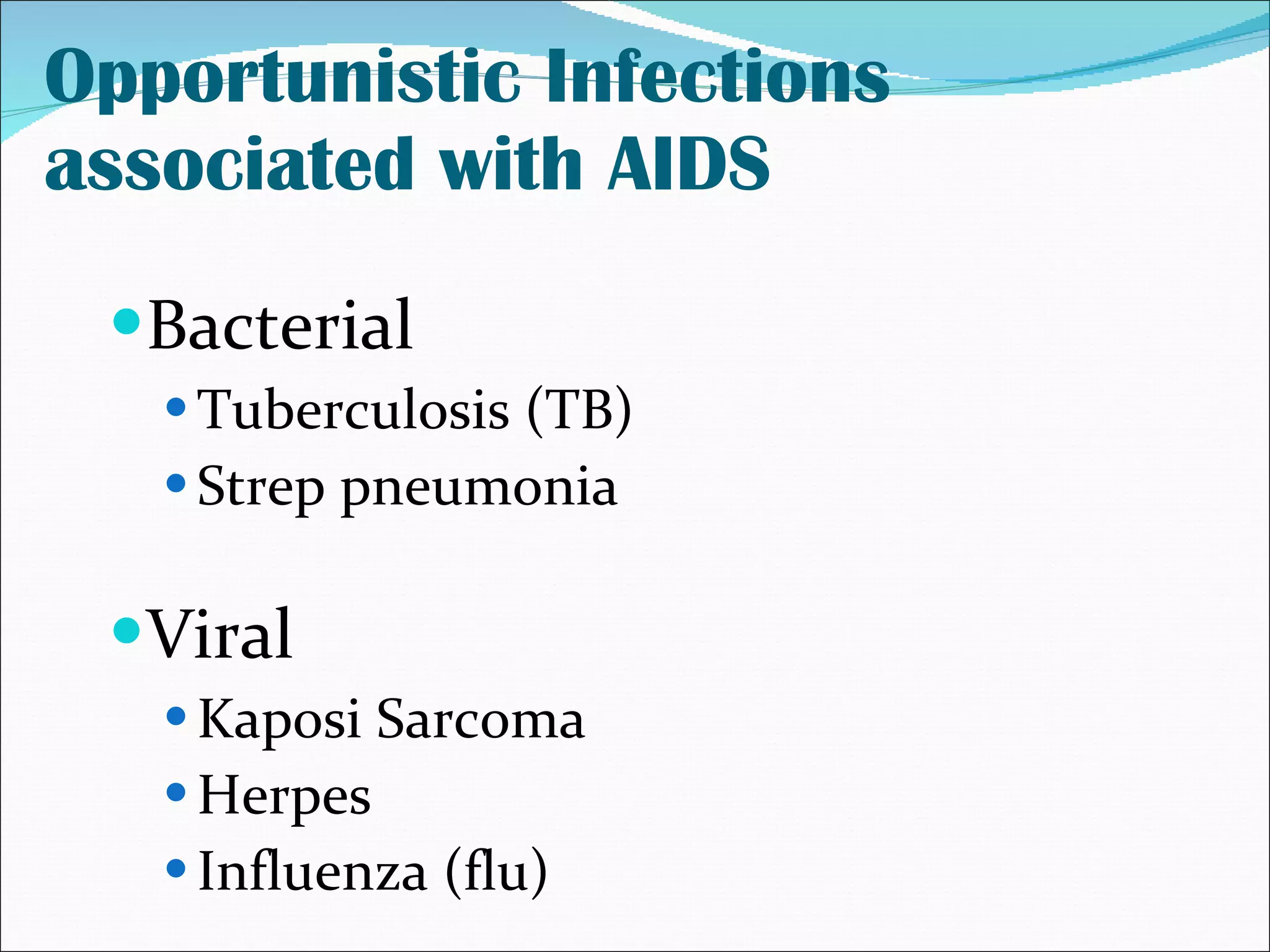 Opportunistic Infections associated with AIDS Bacterial Tuberculosis (TB) Strep pneumonia Viral Kaposi Sarcoma Herpes Influenza (flu) 