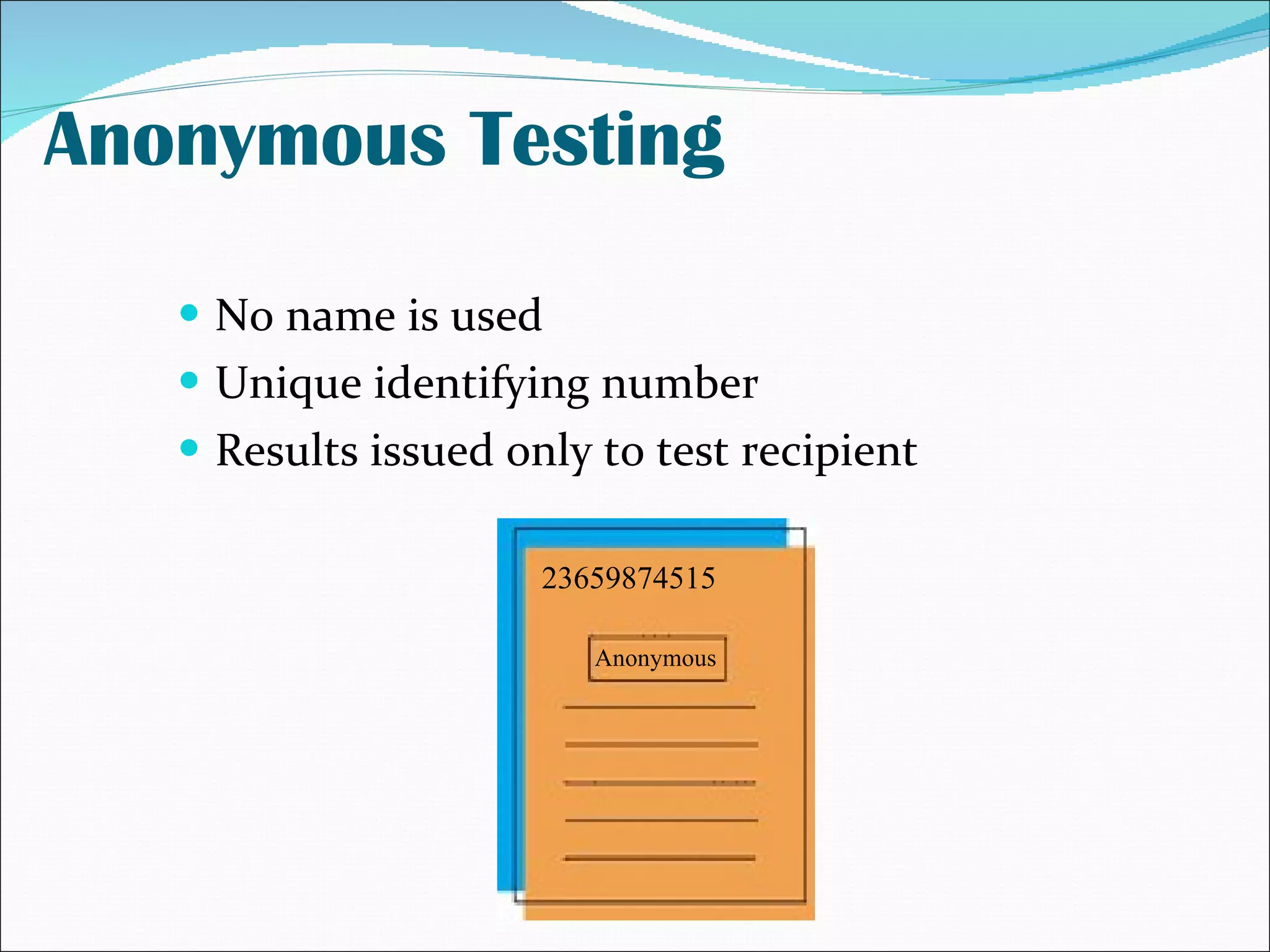 Anonymous Testing No name is used Unique identifying number Results issued only to test recipient 23659874515 Anonymous 