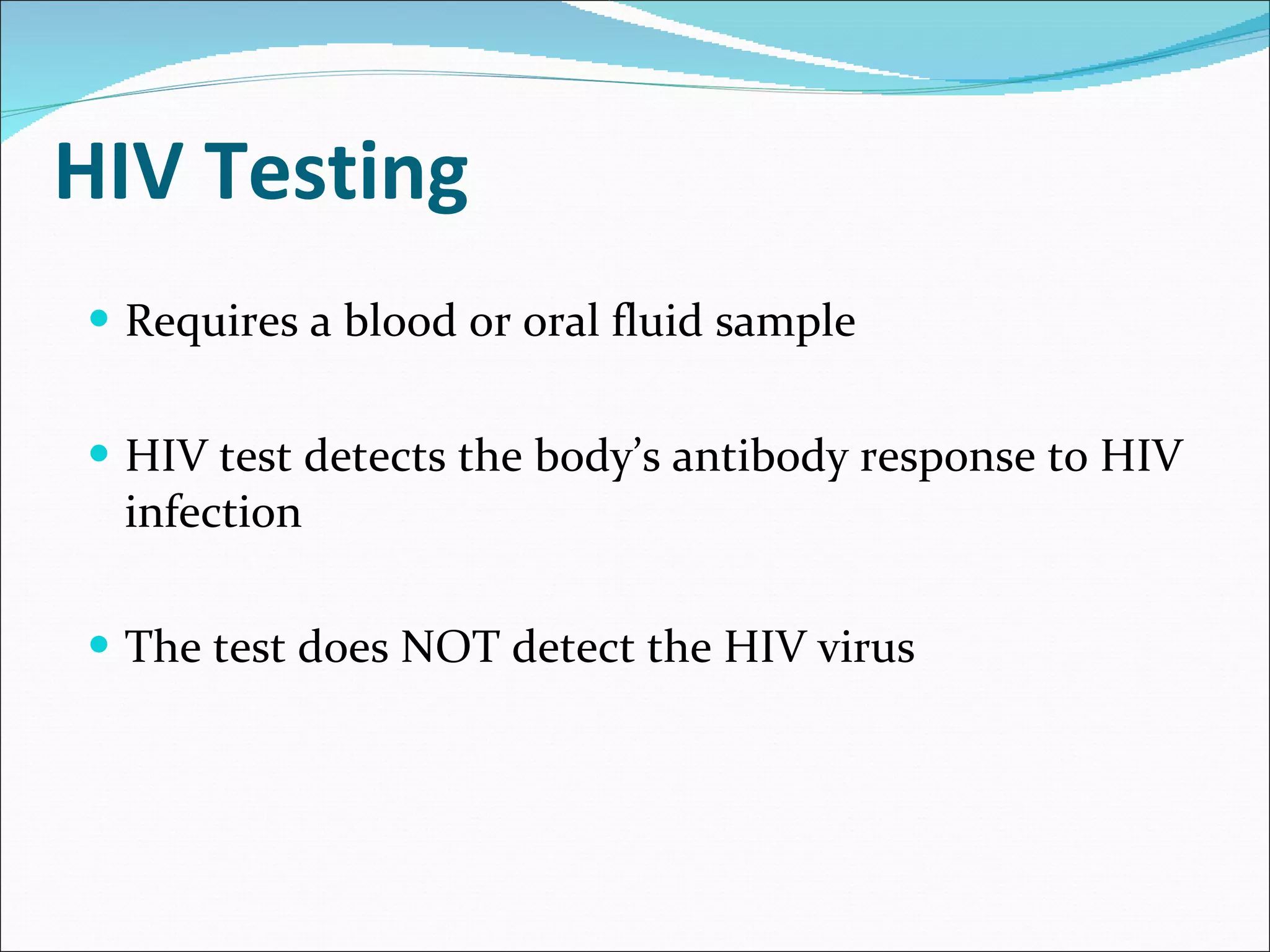 HIV Testing   Requires a blood or oral fluid sample HIV test detects the body’s antibody response to HIV infection The test does NOT detect the HIV virus 