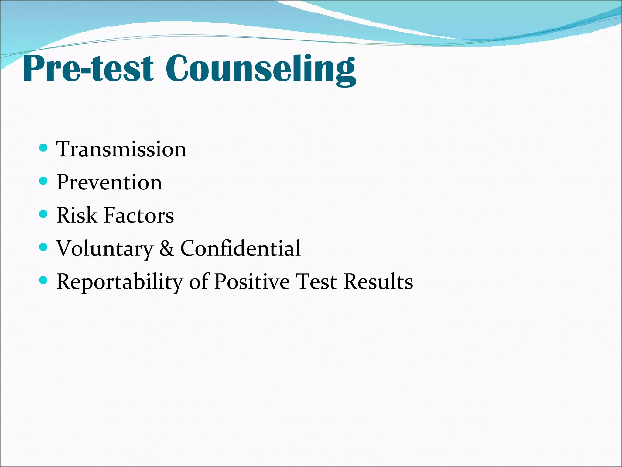 Pre-test Counseling Transmission Prevention Risk Factors Voluntary & Confidential Reportability of Positive Test Results 