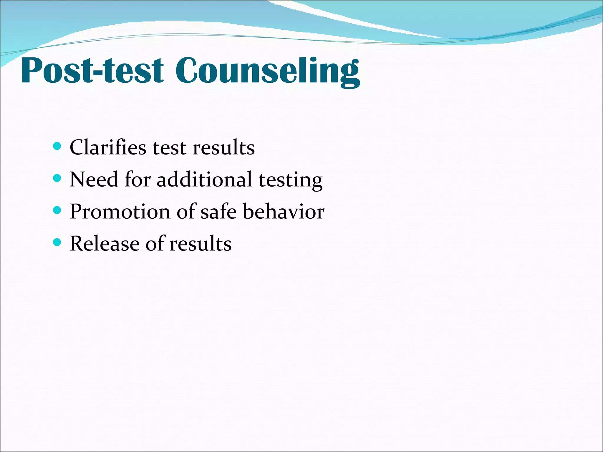 Post-test Counseling Clarifies test results Need for additional testing Promotion of safe behavior Release of results 
