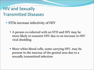 HIV and Sexually  Transmitted Diseases <ul><li>STDs increase infectivity of HIV </li></ul><ul><ul><li>A person co-infected...