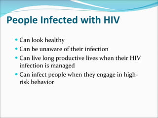 People Infected with HIV <ul><li>Can look healthy </li></ul><ul><li>Can be unaware of their infection </li></ul><ul><li>Ca...