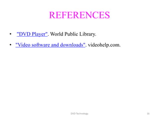 REFERENCES
• "DVD Player". World Public Library.
• "Video software and downloads". videohelp.com.
16DVD Technology
 