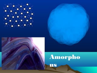 Amorpho 
us 
 
