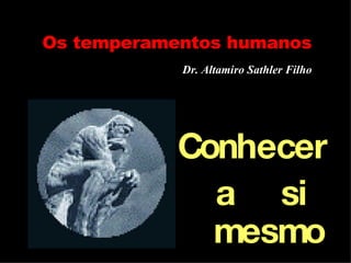 Os temperamentos humanos Dr. Altamiro Sathler Filho ,[object Object],[object Object]