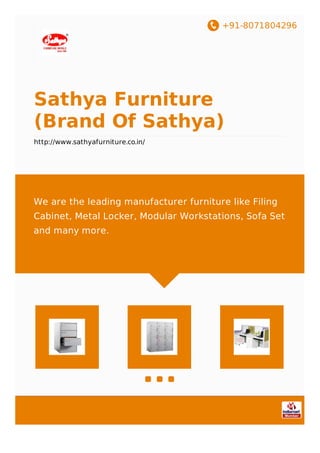 +91-8071804296
Sathya Furniture
(Brand Of Sathya)
http://www.sathyafurniture.co.in/
We are the leading manufacturer furniture like Filing
Cabinet, Metal Locker, Modular Workstations, Sofa Set
and many more.
 